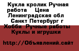 Кукла кролик.Ручная работа. › Цена ­ 3 000 - Ленинградская обл., Санкт-Петербург г. Хобби. Ручные работы » Куклы и игрушки   